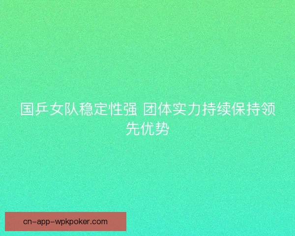 国乒女队稳定性强 团体实力持续保持领先优势